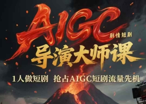 AIGC剧情短剧导演大师课，1人做短剧，抢占AIGC短剧流量先机-最全资源库
