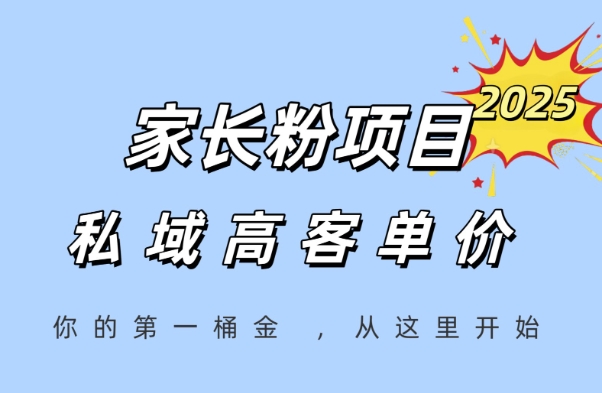 家长粉项目，一个可以长期变现暴利项目，私域高客单价，轻松完成你的人生第一桶金-最全资源库