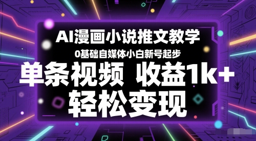 AI漫画小说推文教学,0基础自媒体小白新号起步,单条视频收益1k+,轻松变现-最全资源库