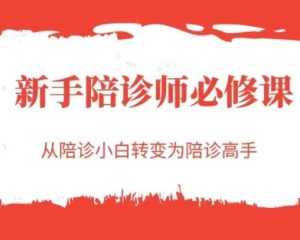 新手陪诊师必修课,从陪诊小白转变为陪诊高手-最全资源库