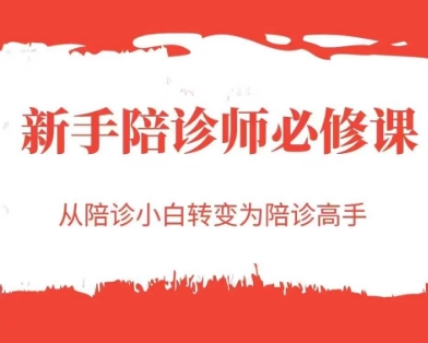 新手陪诊师必修课,从陪诊小白转变为陪诊高手-最全资源库