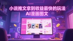 小说推文拿到收益最快的玩法，AI漫画图文-最全资源库