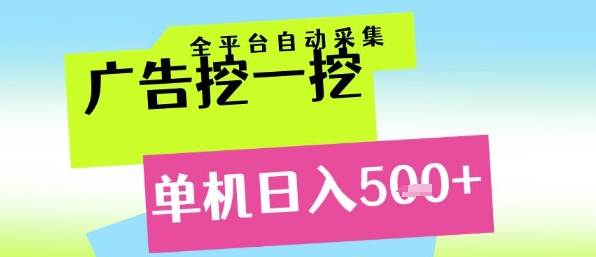 广告挖一挖全自动采集,单机日入5张+,小白轻松矩阵【揭秘】-最全资源库