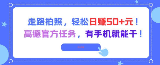 走路拍照，轻松日入50+!高德官方任务，有手机就能干-最全资源库