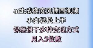 ai生成像素风插画视频,小白轻松上手,课程很干多种变现方式,月入5位数-最全资源库