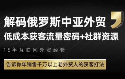 俄罗斯中亚外贸低成本获客流，告诉你年销售千万以上老外贸人的获客打法-最全资源库