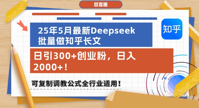 25年5月最新Deepseek批量做知乎长文，日引300+创业粉，日入1k+，可复制调教公式全行业适用-最全资源库