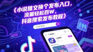 小说推文换个发布入口，流量轻松百W，抖音搜索发布教程-最全资源库