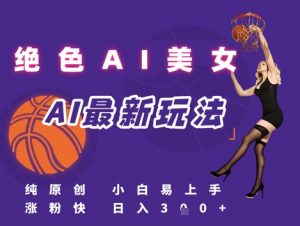 引流秘籍，AI美女绝美视屏，打造纯原创视屏，小白轻松掌握流量密码，日入3张-最全资源库