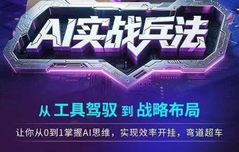 AI实战兵法，从工具驾驭到战略布局，​从0~1掌握ai思维，实现效率，开挂弯道超车-最全资源库