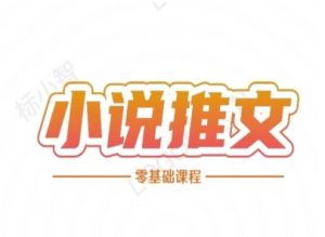 小说推文全流程课程-小说推文零基础教程-最全资源库