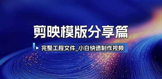 剪映模版分享篇_完整工程文件，小白快速制作高端视频-最全资源库