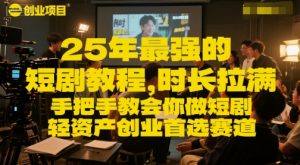 25年最强的短剧项目教程,时长拉满,手把手教会你做短剧,轻资产创业首选赛道-最全资源库