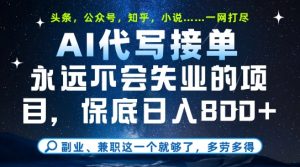 副业兼职这一个就够了，AI代写接单，永远不会失业的项目，多劳多得，日入8张+【揭秘】-最全资源库