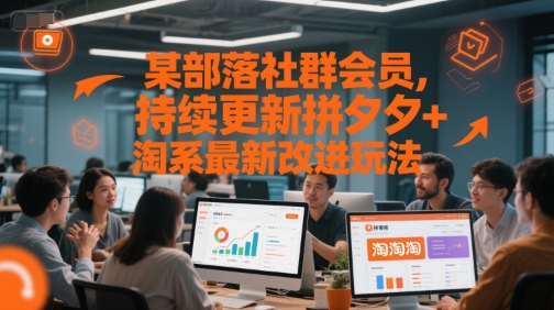 某部落社群会员，持续更新拼夕夕+淘系最新改进玩法-最全资源库