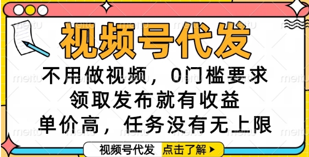 视频号代发，不用做视频，0门槛要求，领取发布就有收益，单价高，任务没有无上限【揭秘】-最全资源库