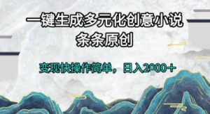 一键生成多元化创意小说，条条原创，变现快操作简单，日入2k+【揭秘】-最全资源库
