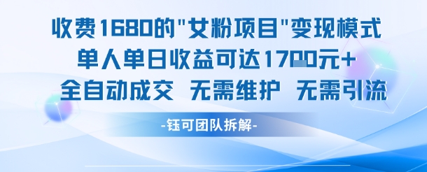 外面收费1680的女粉项目变现，单人单日收益可达1.7k，全自动成交无需维护-最全资源库