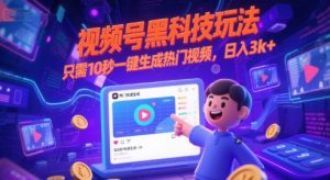 视频号黑科技玩法，只需10秒一键生成热门视频，日入3k+【揭秘】-最全资源库