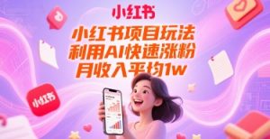 小红书项目玩法，利用AI快速涨粉，月收入平均1w+-最全资源库