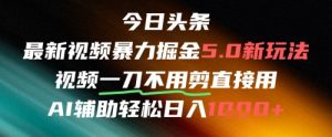 今日头条AI免剪辑搬运新风口，不剪直接发，暴力掘金日入四位数-最全资源库