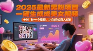 2025最新男粉项目，一键生成美女视频，日引600+色粉 十秒一个视频，小白轻松日入5张【揭秘】-最全资源库