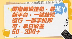 零撸阅读挂G，最新平台，一键全自动运行，一部手机即可，单日收益50-3张+【揭秘】-最全资源库