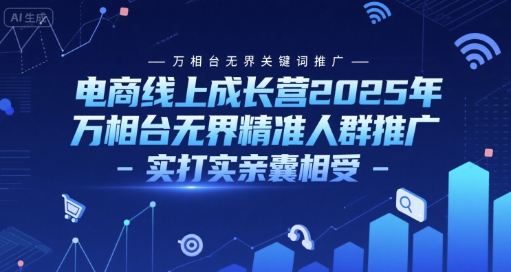 电商线上成长营2025年，万相台无界关键词推广-万相台无界精准人群推广-实打实亲囊相受-最全资源库