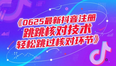 0625最新抖音注册跳核对技术，轻松跳过核对环节-最全资源库