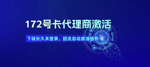 172号卡代理商激活_下级长久未登录，回流自动激活插件-最全资源库