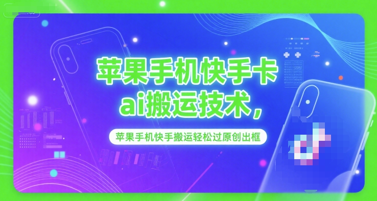 苹果手机快手卡ai搬运技术，苹果手机快手搬运轻松过原创出框-最全资源库