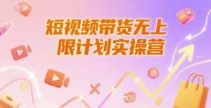 短视频带货无上限计划实操营，新人短视频带货工具流养号破播文案运营篇课程-最全资源库