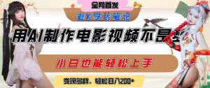 用AI制作电影不是梦，小白学会后轻松熟练上手，变现方式多样，日入2张+-最全资源库