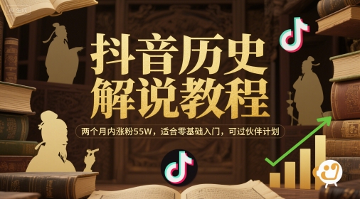 抖音历史解说教程，两个月内涨粉55W，适合零基础入门，可过伙伴计划-最全资源库