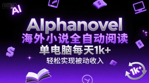 AIphanovel海外小说全自动阅读,单电脑每天1k+,轻松实现被动收入【揭秘】-最全资源库