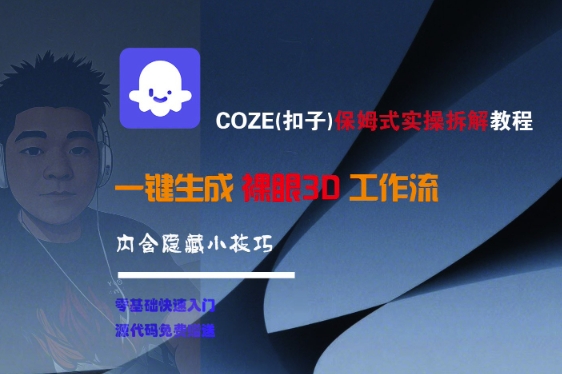 COZE(扣子)保姆式实操拆解教程,一键生成裸眼3D工作流,内合隐藏小技巧-最全资源库