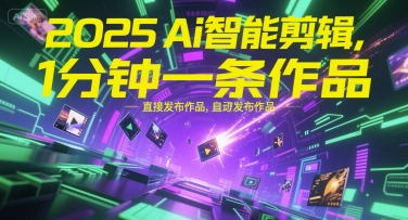 2025Ai智能剪辑,不需要剪辑,直接发布作品,自动剪辑,1分钟一条作品-最全资源库
