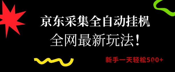 京东采集全自动挂G项目,全网最新玩法新手一天轻松5张【揭秘】-最全资源库