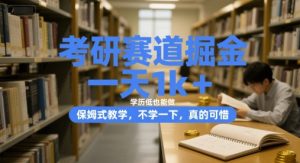考研赛道掘金，一天1k+，学历低也能做，保姆式教学，不学一下，真的可惜【揭秘】-最全资源库