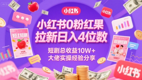 小红书0粉红果短剧拉新日入4位,数短剧总收益10W+大佬实操经验分享-最全资源库