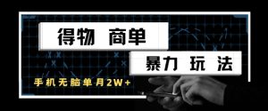 得物商单暴力玩法，一个账号单月1W+，手机无脑搬砖-最全资源库