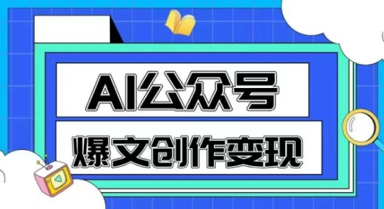 AI公众号爆文创作变现，教你一分钟生成一篇原创爆款文章-最全资源库