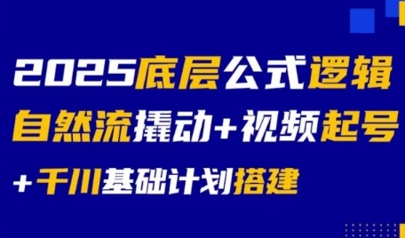 2025底层公式逻辑自然流撬动+视频起号+千川基础计划搭建-最全资源库