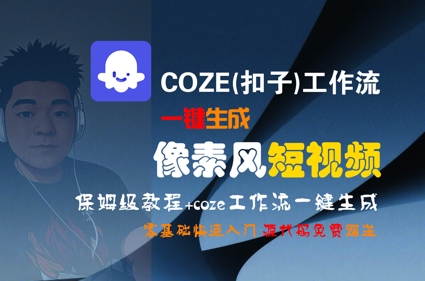 COZE(扣子)工作流一键生成像素风短视频,保姆级教程,零基础快速入门-最全资源库