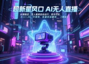 超新星风口无人直播,长期稳定,无人看顾自动运行,菜鸟可玩,日入1.3k,可复制,批量收益翻倍-最全资源库