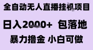 最新全自动抖音无人直播挂G项目，日入2k+ 包落地暴力撸金，小白可做【揭秘】-最全资源库