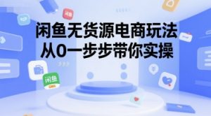 闲鱼无货源电商玩法，从0一步步带你实操-最全资源库
