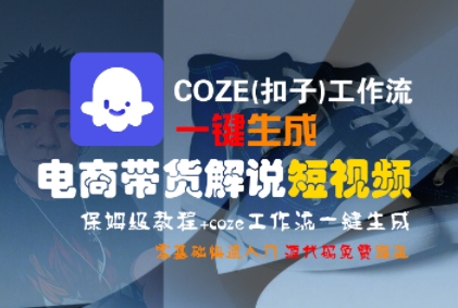COZE(扣子)工作流一键生成电商带货解说短视频,保姆级教程,0基础快手入门-最全资源库