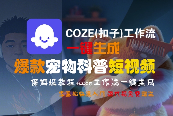 COZE(扣子)工作流一键生成爆款宠物科普短视频，保姆级教程，0基础快速入门-最全资源库