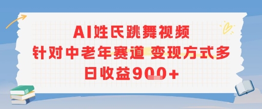 AI姓氏跳舞视频,针对中老年赛道变现方式多,日收益9张+-最全资源库